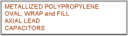 text box: metallized polypropylene
oval, wrap and fill
axial lead
capacitors
