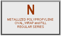 text box: n
metallized polypropylene
oval, wrap and fill
regular series