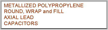 text box: metallized polypropylene
round, wrap and fill
axial lead
capacitors