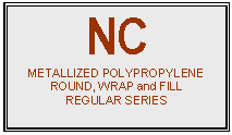 text box: nc
metallized polypropylene
round, wrap and fill
regular series